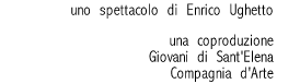 uno spettacolo di Enrico Ughetto una coproduzione Compagnia Sant'Elena Compagnia d'Arte